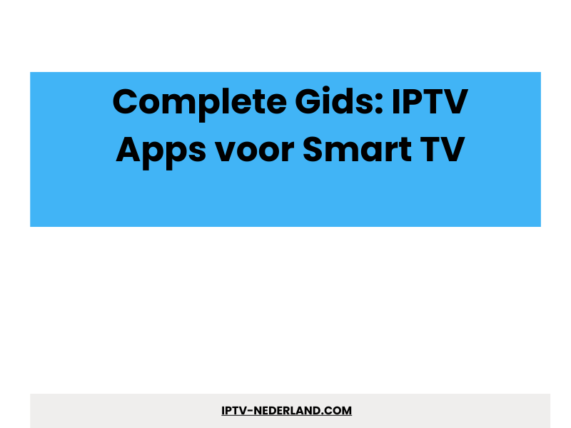Complete Gids: IPTV Apps voor Smart TV