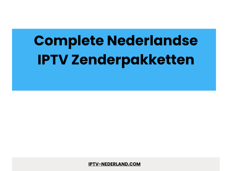 Complete Nederlandse IPTV Zenderpakketten