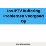 Los IPTV Buffering Problemen Voorgoed Op Los IPTV Buffering Problemen Voorgoed Op