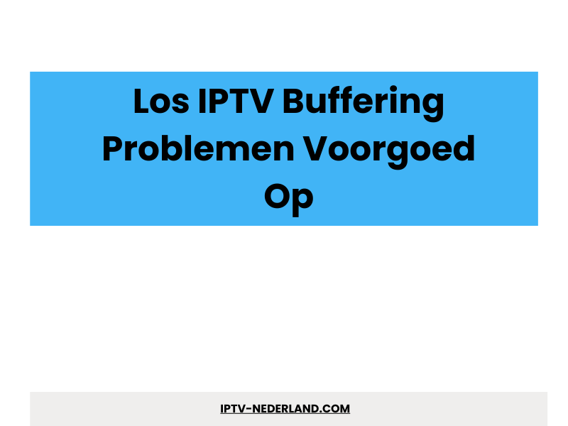 Los IPTV Buffering Problemen Voorgoed Op
