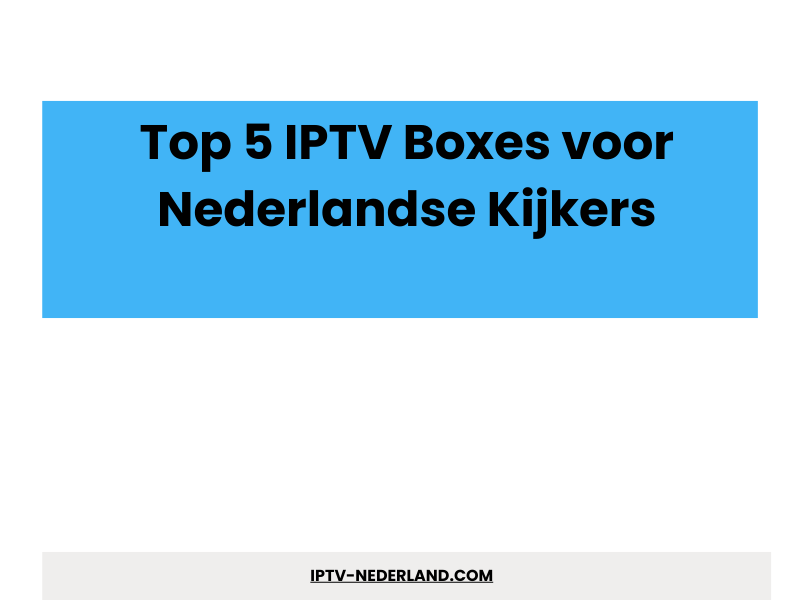 Top 5 IPTV Boxes voor Nederlandse Kijkers