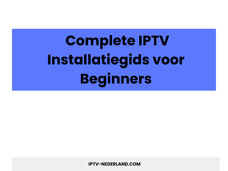 Complete IPTV Installatiegids voor Beginners